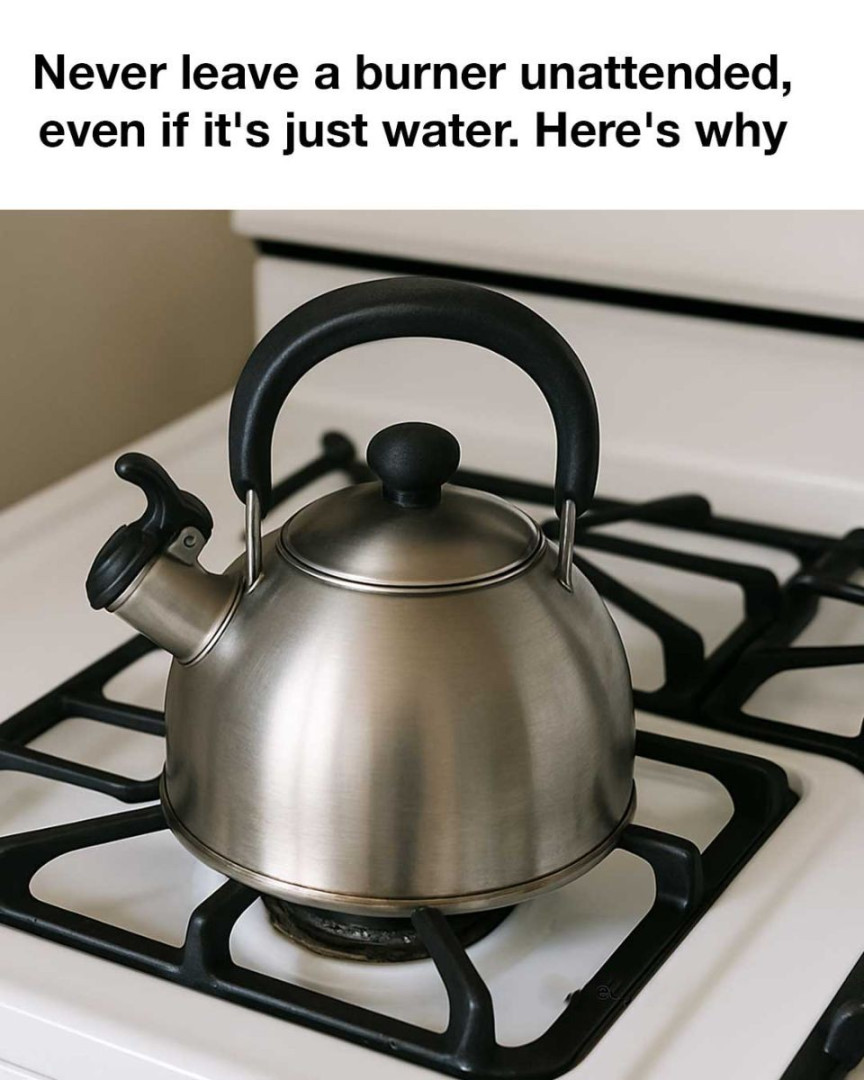 Never leave a burner unattended, even if it’s just water. Here’s why